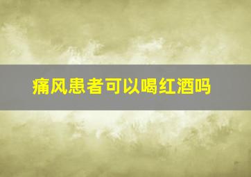 痛风患者可以喝红酒吗