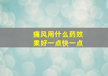 痛风用什么药效果好一点快一点