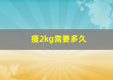 瘦2kg需要多久