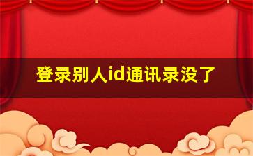 登录别人id通讯录没了