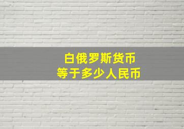 白俄罗斯货币等于多少人民币