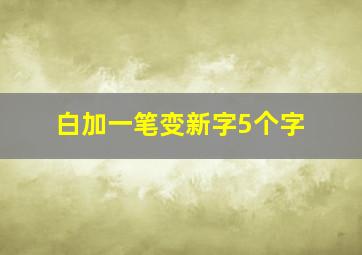 白加一笔变新字5个字