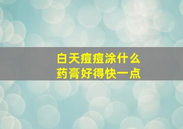 白天痘痘涂什么药膏好得快一点