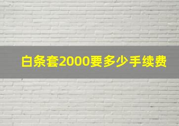 白条套2000要多少手续费