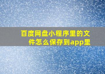 百度网盘小程序里的文件怎么保存到app里