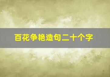 百花争艳造句二十个字