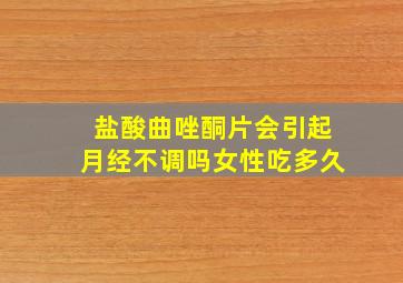 盐酸曲唑酮片会引起月经不调吗女性吃多久