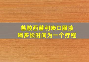 盐酸西替利嗪口服液喝多长时间为一个疗程