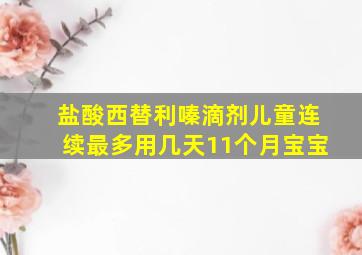 盐酸西替利嗪滴剂儿童连续最多用几天11个月宝宝