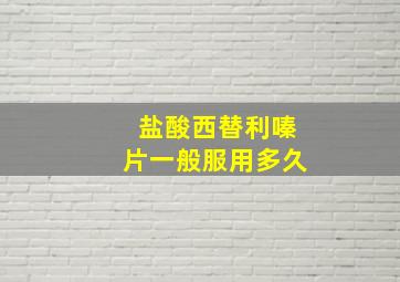 盐酸西替利嗪片一般服用多久