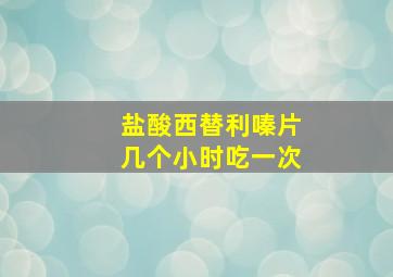 盐酸西替利嗪片几个小时吃一次