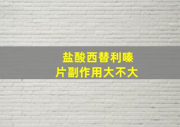 盐酸西替利嗪片副作用大不大