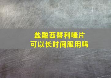 盐酸西替利嗪片可以长时间服用吗