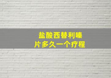 盐酸西替利嗪片多久一个疗程