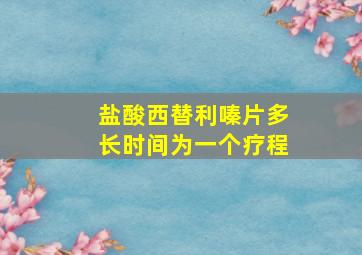 盐酸西替利嗪片多长时间为一个疗程