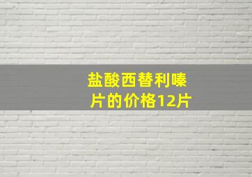 盐酸西替利嗪片的价格12片