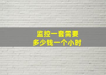 监控一套需要多少钱一个小时