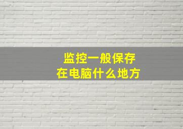 监控一般保存在电脑什么地方