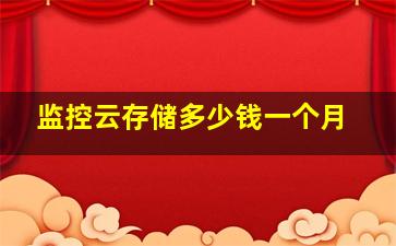 监控云存储多少钱一个月