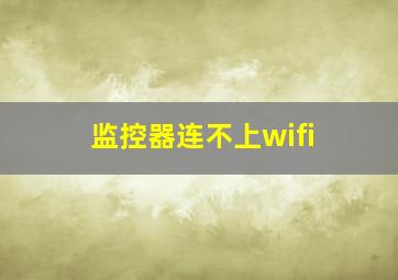 监控器连不上wifi