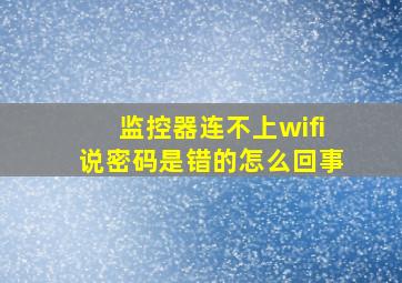 监控器连不上wifi说密码是错的怎么回事