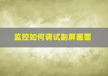 监控如何调试副屏画面