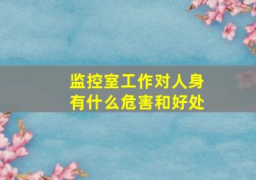 监控室工作对人身有什么危害和好处