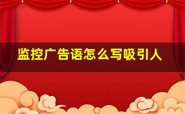 监控广告语怎么写吸引人