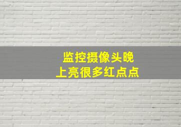 监控摄像头晚上亮很多红点点