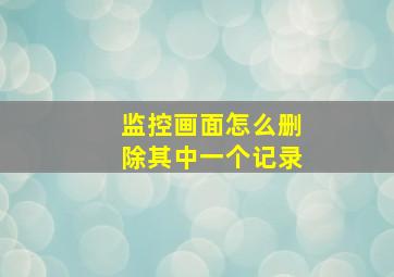 监控画面怎么删除其中一个记录