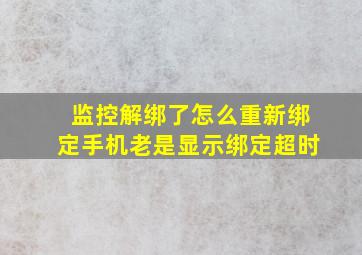 监控解绑了怎么重新绑定手机老是显示绑定超时