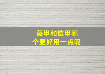 盔甲和铠甲哪个更好用一点呢