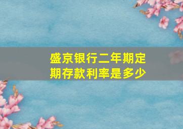 盛京银行二年期定期存款利率是多少