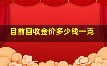 目前回收金价多少钱一克