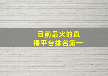 目前最火的直播平台排名第一