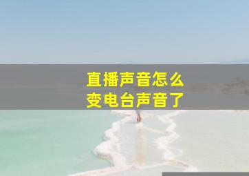 直播声音怎么变电台声音了