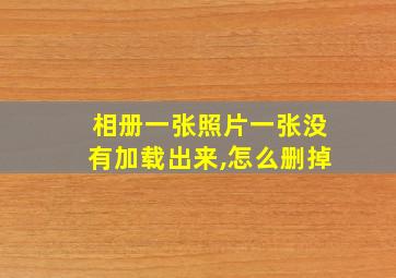 相册一张照片一张没有加载出来,怎么删掉