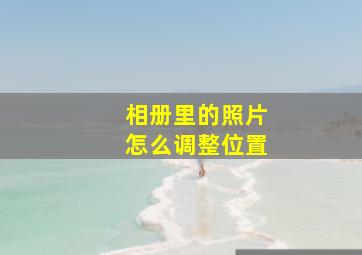 相册里的照片怎么调整位置