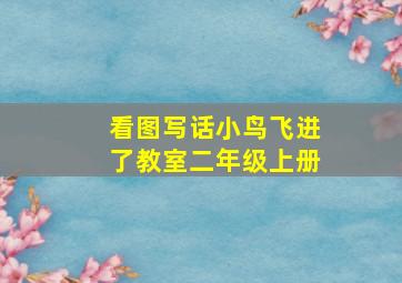 看图写话小鸟飞进了教室二年级上册