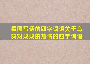 看图写话的四字词语关于乌鸦对妈妈的热情的四字词语