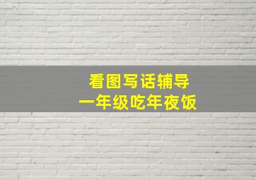 看图写话辅导一年级吃年夜饭