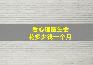 看心理医生会花多少钱一个月