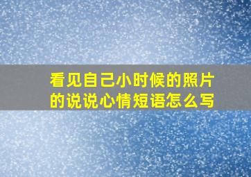 看见自己小时候的照片的说说心情短语怎么写