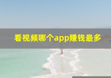 看视频哪个app赚钱最多