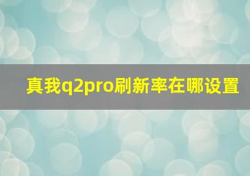 真我q2pro刷新率在哪设置