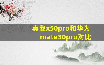 真我x50pro和华为mate30pro对比