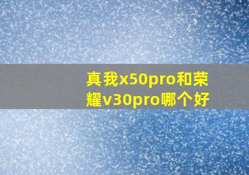 真我x50pro和荣耀v30pro哪个好