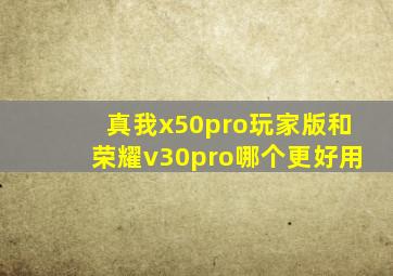 真我x50pro玩家版和荣耀v30pro哪个更好用