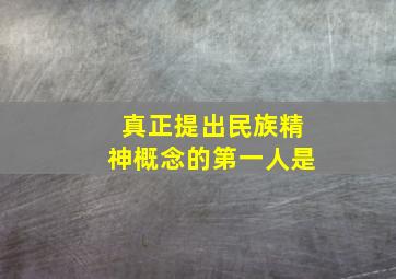 真正提出民族精神概念的第一人是