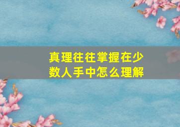 真理往往掌握在少数人手中怎么理解